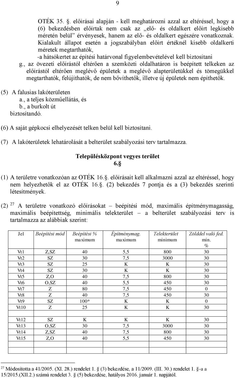 egészére vonatkoznak. Kialakult állapot esetén a jogszabályban előírt értéknél kisebb oldalkerti méretek megtarthatók, -a hátsókertet az építési határvonal figyelembevételével kell biztosítani g.