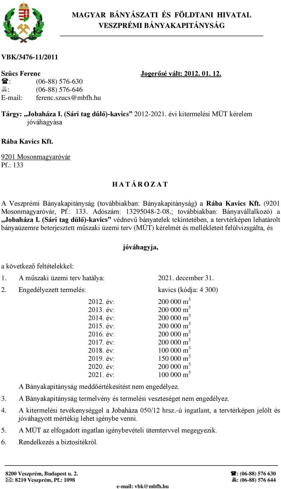 : 133 H A T Á R O Z A T A Veszprémi Bányakapitányság (továbbiakban: Bányakapitányság) a Rába Kavics Kft. (9201 Mosonmagyaróvár, Pf.: 133. Adószám: 13295048-2-08.