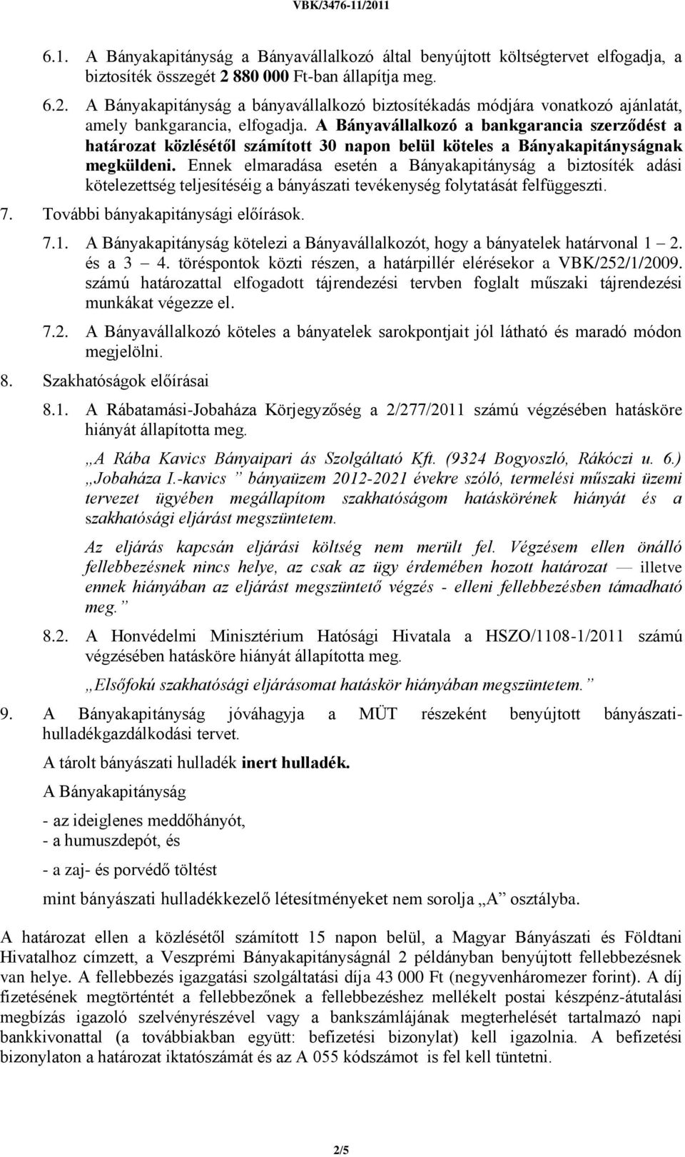 A Bányavállalkozó a bankgarancia szerződést a határozat közlésétől számított 30 napon belül köteles a Bányakapitányságnak megküldeni.