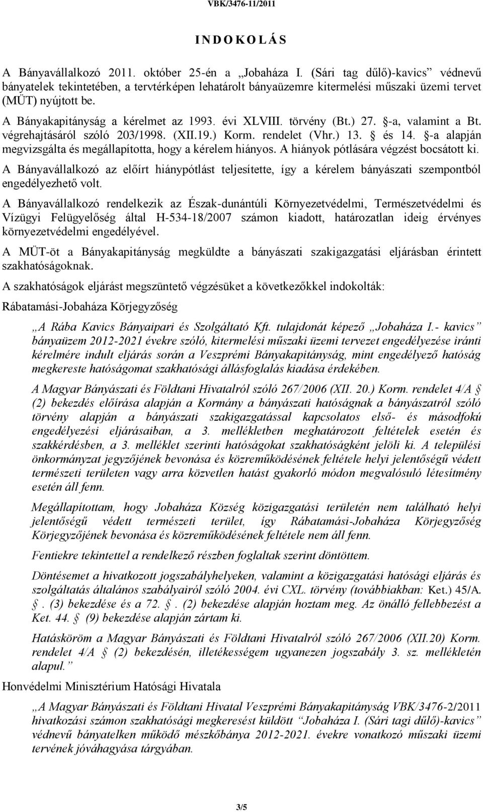 törvény (Bt.) 27. -a, valamint a Bt. végrehajtásáról szóló 203/1998. (XII.19.) Korm. rendelet (Vhr.) 13. és 14. -a alapján megvizsgálta és megállapította, hogy a kérelem hiányos.