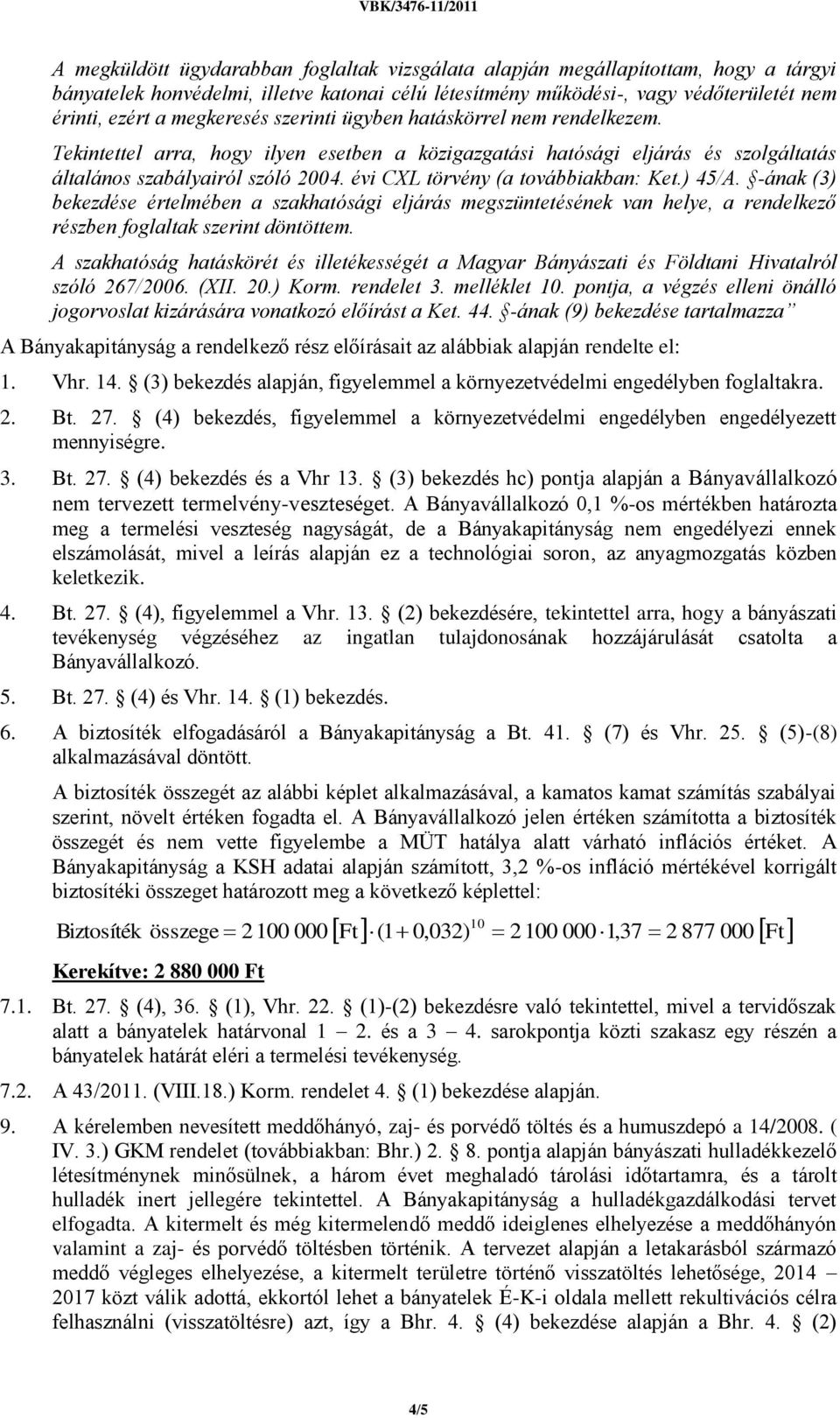 évi CXL törvény (a továbbiakban: Ket.) 45/A. -ának (3) bekezdése értelmében a szakhatósági eljárás megszüntetésének van helye, a rendelkező részben foglaltak szerint döntöttem.