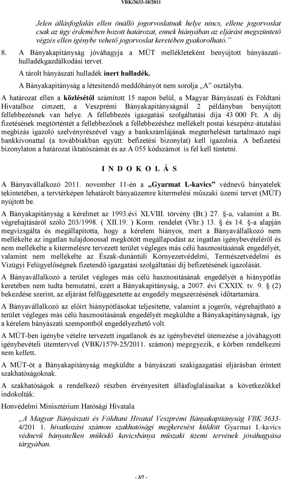 A Bányakapitányság a létesítendő meddőhányót nem sorolja A osztályba.