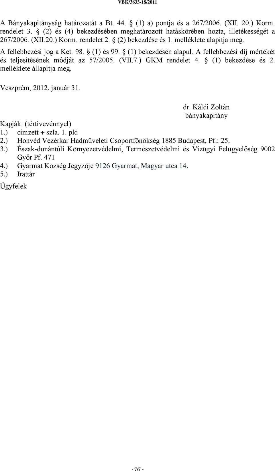 (1) bekezdése és 2. melléklete állapítja meg. Veszprém, 2012. január 31. dr. Káldi Zoltán bányakapitány Kapják: (tértivevénnyel) 1.) címzett + szla. 1. pld 2.
