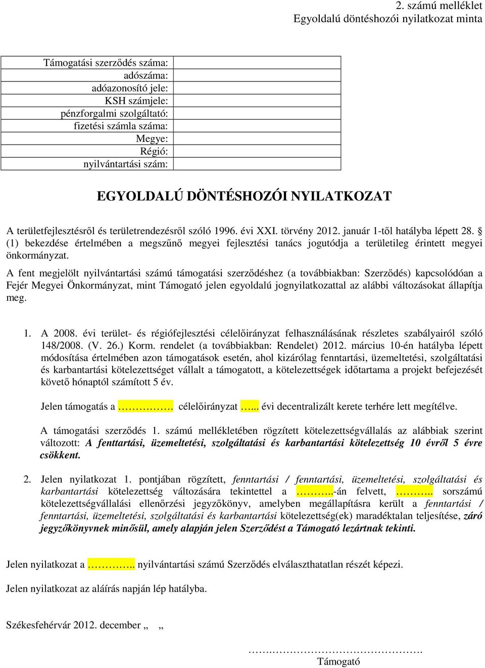 (1) bekezdése értelmében a megszőnı megyei fejlesztési tanács jogutódja a területileg érintett megyei önkormányzat.