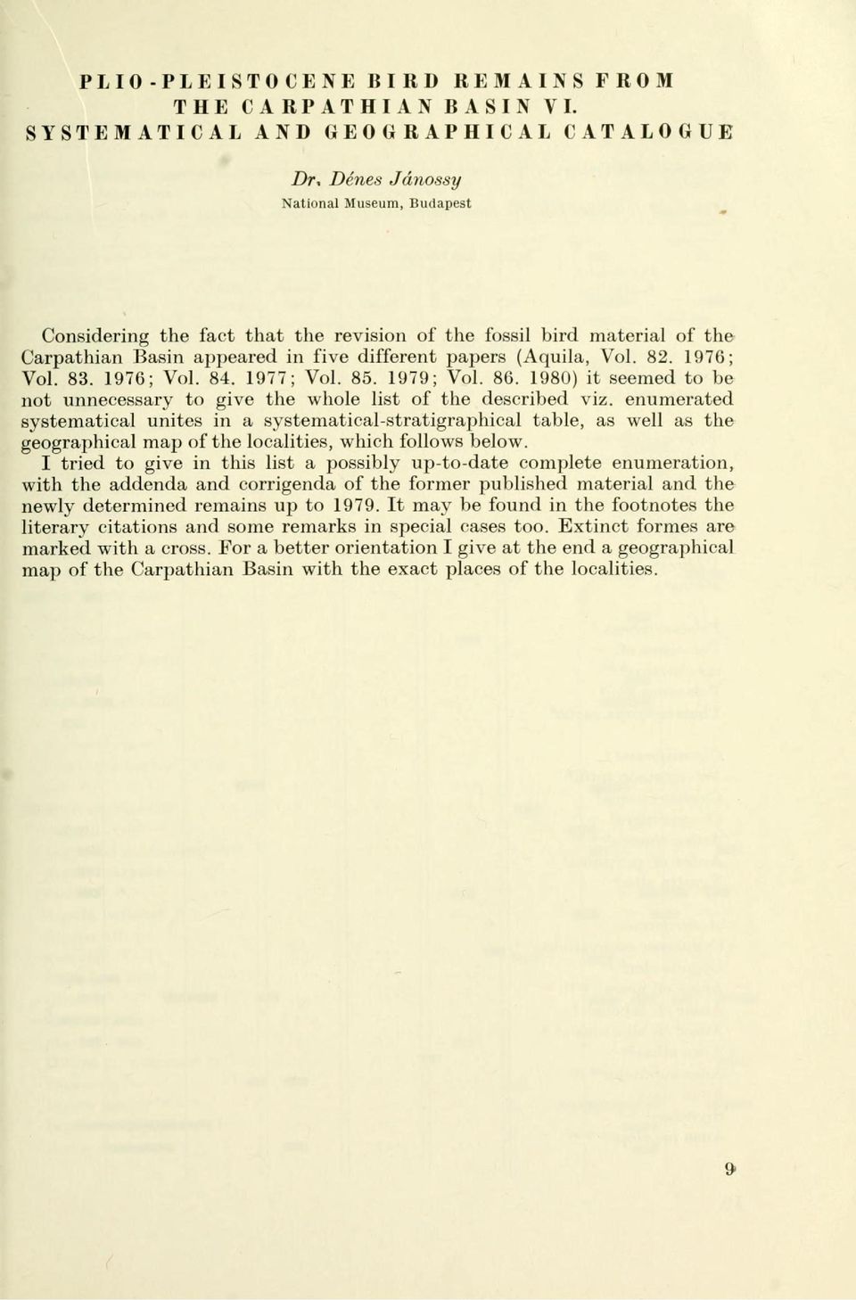 Basin appeared in five different papers (Aquila, Vol. 82. 1976; Vol. 83. 1976; Vol. 84. 1977; Vol. 85. 1979; Vol. 86. 1980) it seemed to be not unnecessary to give the whole list of the described viz.