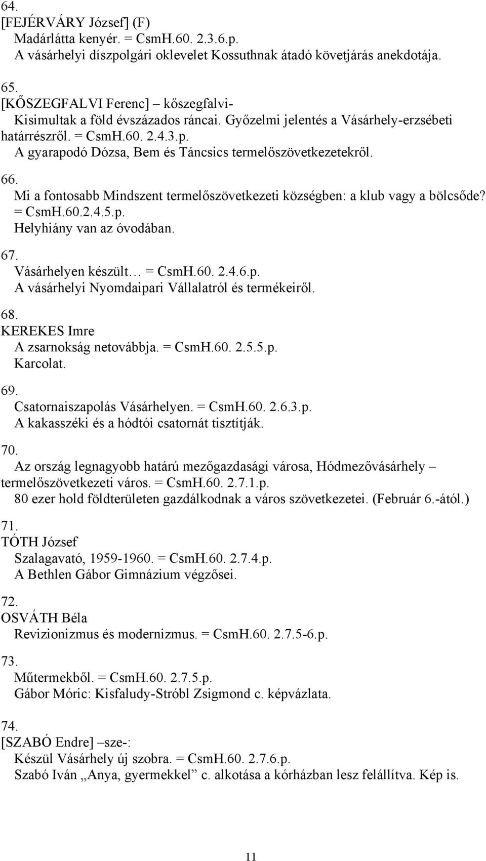 A gyarapodó Dózsa, Bem és Táncsics termelőszövetkezetekről. 66. Mi a fontosabb Mindszent termelőszövetkezeti községben: a klub vagy a bölcsőde? = CsmH.60.2.4.5.p. Helyhiány van az óvodában. 67.