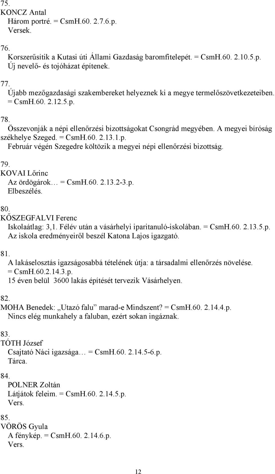 A megyei bíróság székhelye Szeged. = CsmH.60. 2.13.1.p. Február végén Szegedre költözik a megyei népi ellenőrzési bizottság. 79. KOVAI Lőrinc Az ördögárok = CsmH.60. 2.13.2-3.p. Elbeszélés. 80.