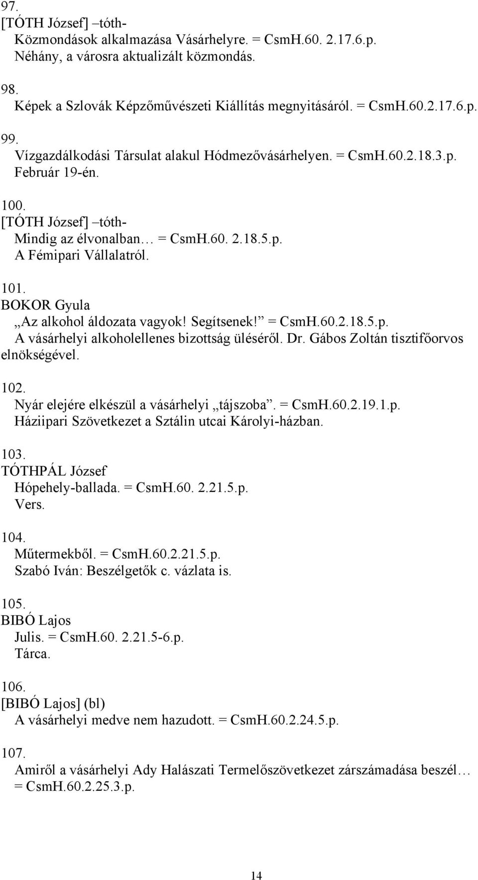 BOKOR Gyula Az alkohol áldozata vagyok! Segítsenek! = CsmH.60.2.18.5.p. A vásárhelyi alkoholellenes bizottság üléséről. Dr. Gábos Zoltán tisztifőorvos elnökségével. 102.