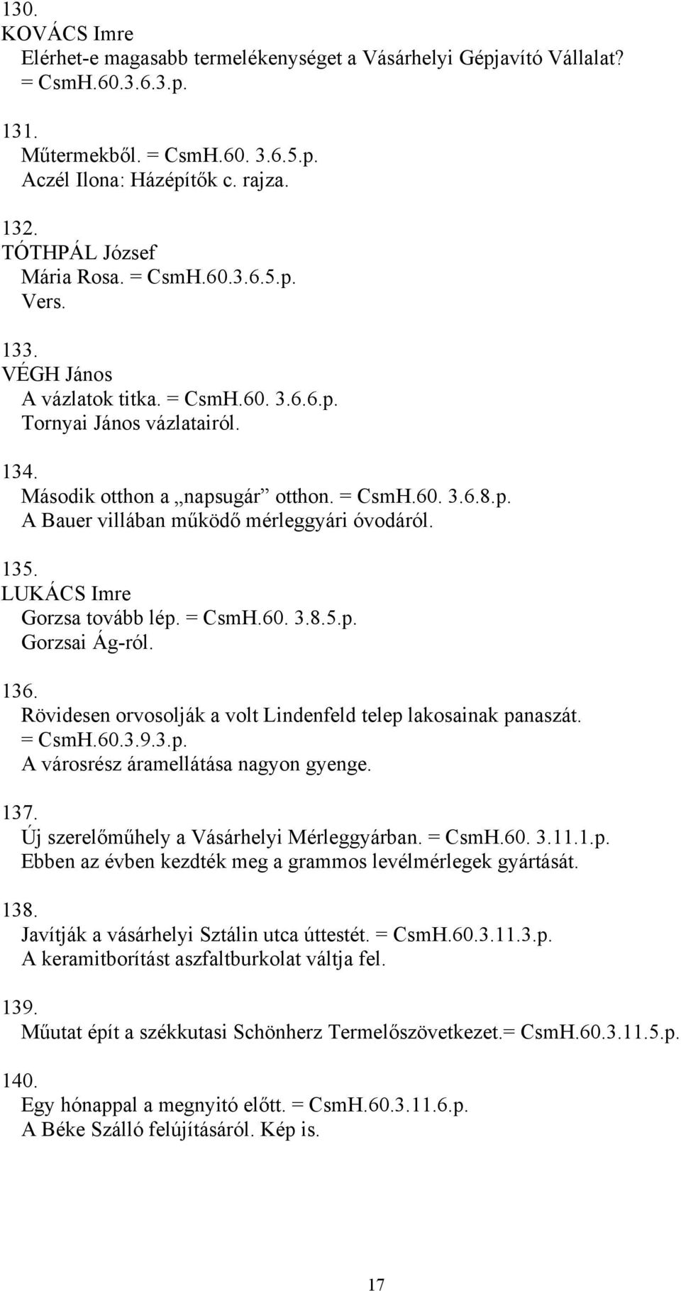 135. LUKÁCS Imre Gorzsa tovább lép. = CsmH.60. 3.8.5.p. Gorzsai Ág-ról. 136. Rövidesen orvosolják a volt Lindenfeld telep lakosainak panaszát. = CsmH.60.3.9.3.p. A városrész áramellátása nagyon gyenge.