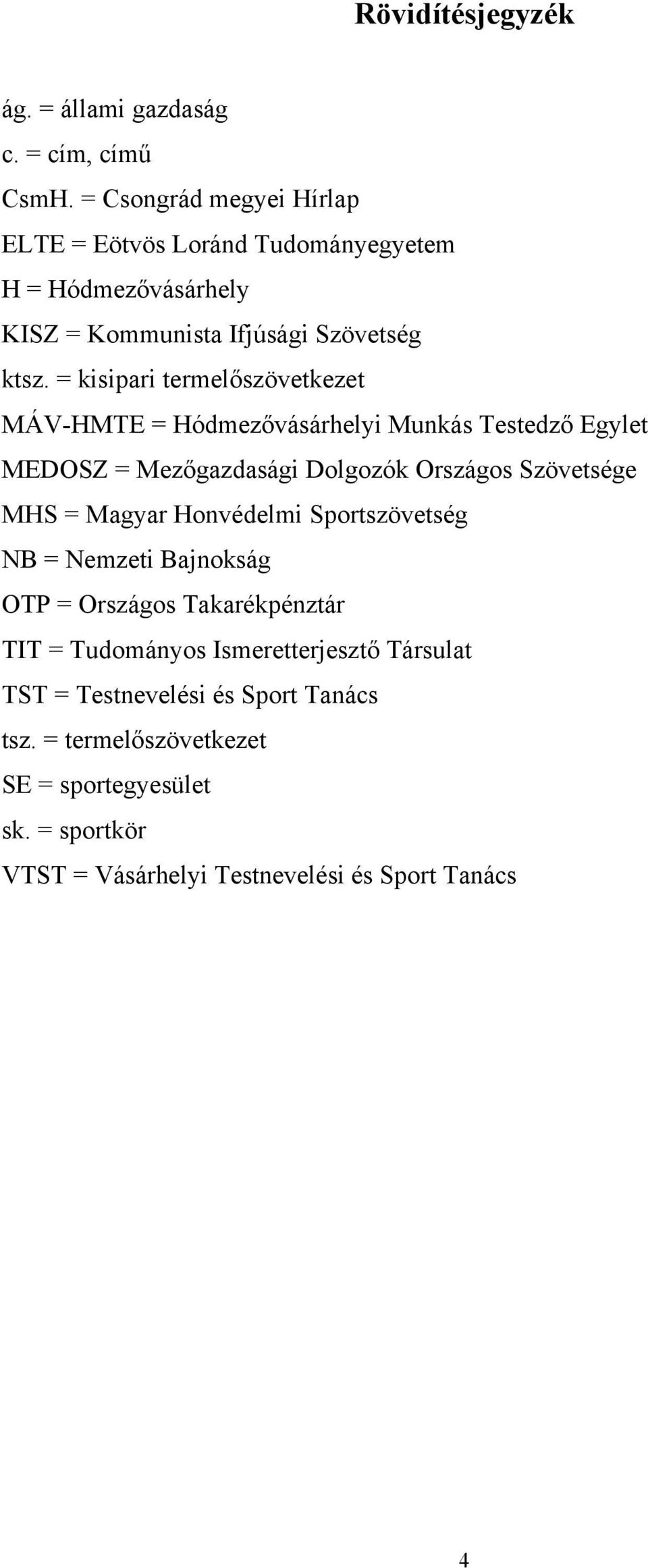 = kisipari termelőszövetkezet MÁV-HMTE = Hódmezővásárhelyi Munkás Testedző Egylet MEDOSZ = Mezőgazdasági Dolgozók Országos Szövetsége MHS = Magyar