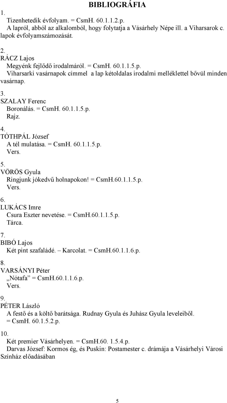 4. TÓTHPÁL József A tél mulatása. = CsmH. 60.1.1.5.p. 5. VÖRÖS Gyula Ringjunk jókedvű holnapokon! = CsmH.60.1.1.5.p. 6. LUKÁCS Imre Csura Eszter nevetése. = CsmH.60.1.1.5.p. Tárca. 7.
