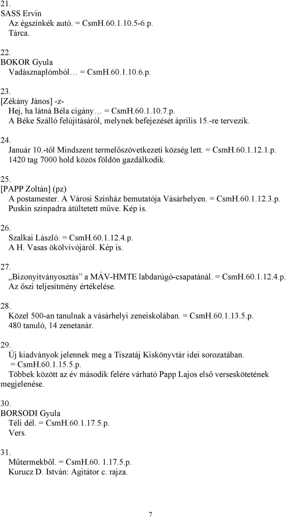 A Városi Színház bemutatója Vásárhelyen. = CsmH.60.1.12.3.p. Puskin színpadra átültetett műve. Kép is. 26. Szalkai László. = CsmH.60.1.12.4.p. A H. Vasas ökölvívójáról. Kép is. 27.