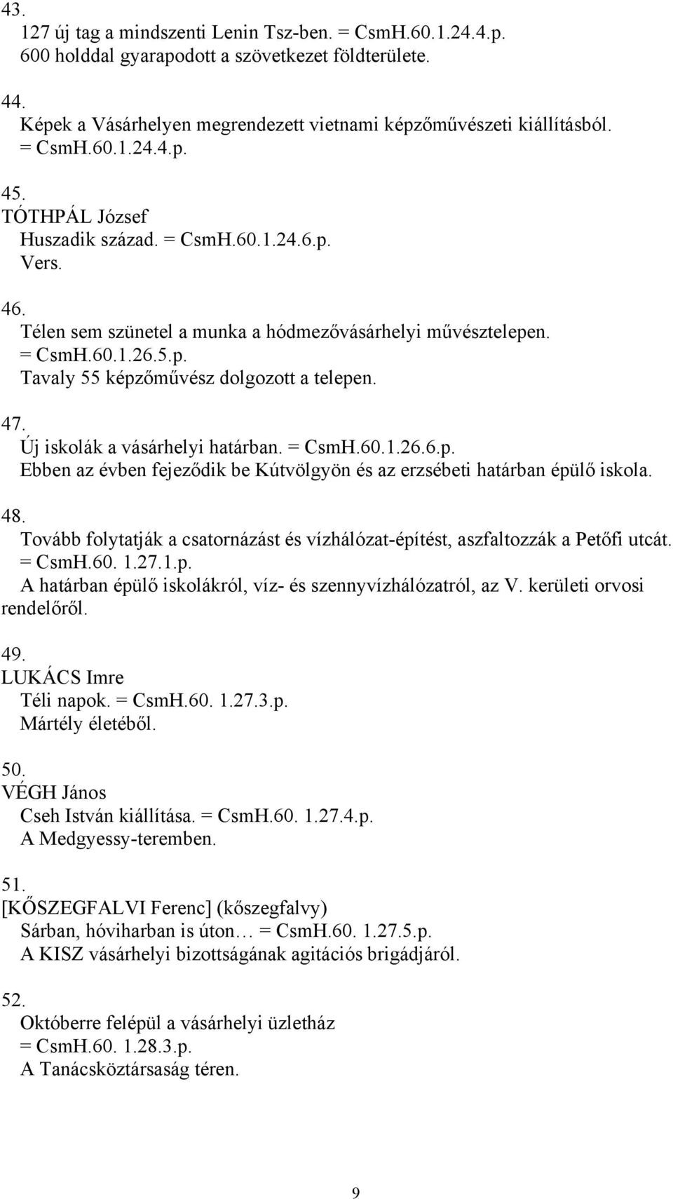 Új iskolák a vásárhelyi határban. = CsmH.60.1.26.6.p. Ebben az évben fejeződik be Kútvölgyön és az erzsébeti határban épülő iskola. 48.