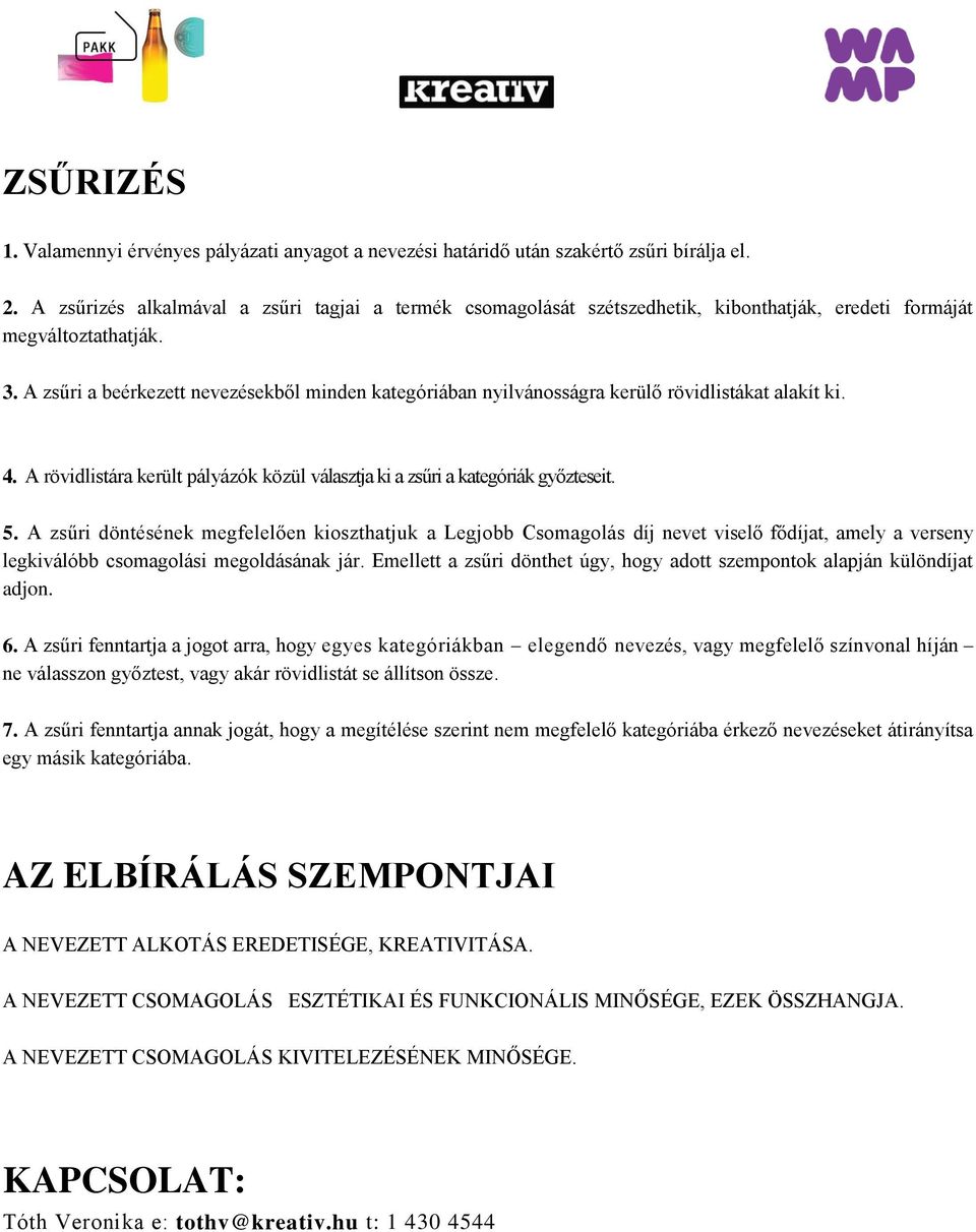 A zsűri a beérkezett nevezésekből minden kategóriában nyilvánosságra kerülő rövidlistákat alakít ki. 4. A rövidlistára került pályázók közül választja ki a zsűri a kategóriák győzteseit. 5.