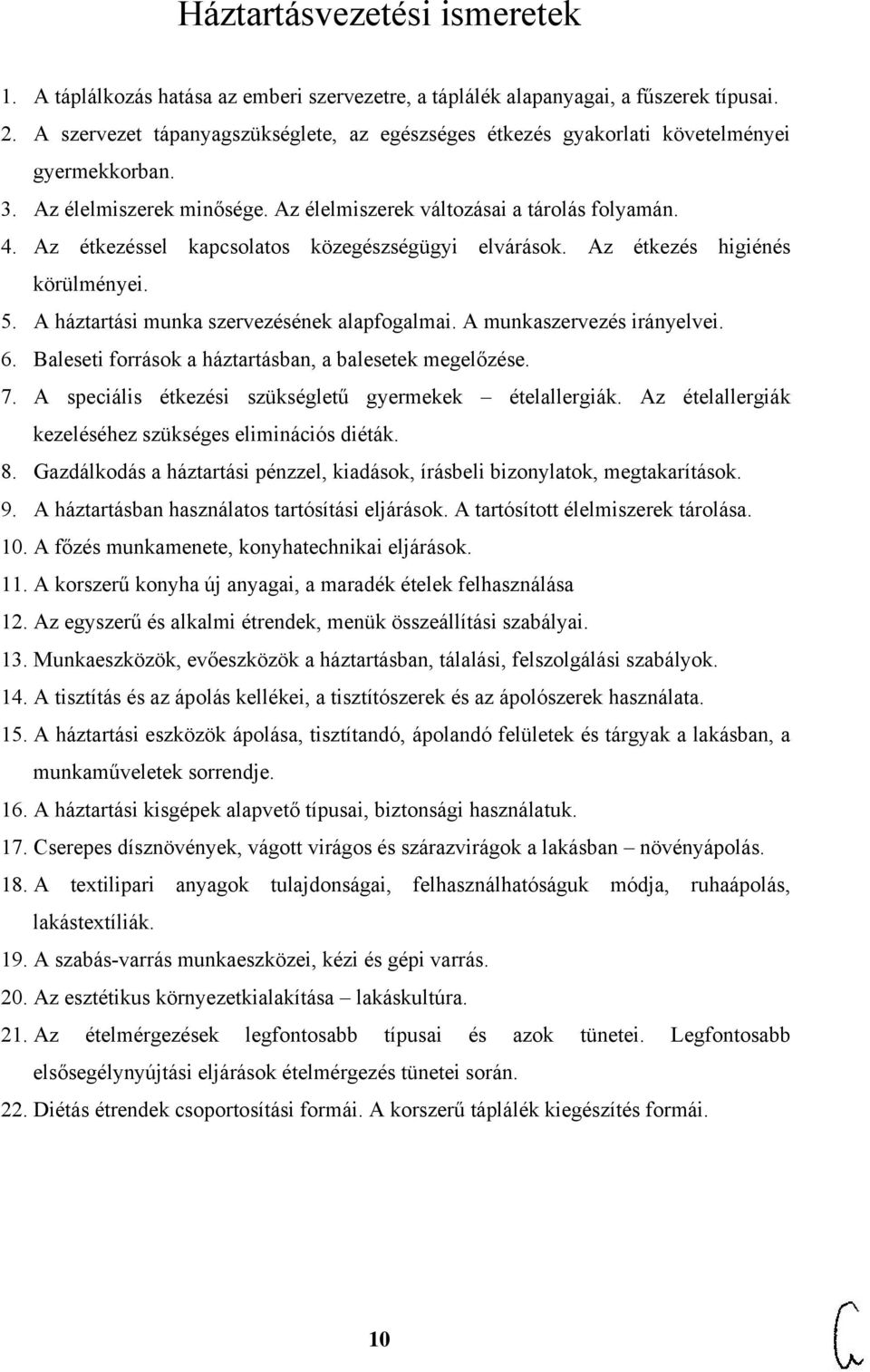 Az étkezéssel kapcsolatos közegészségügyi elvárások. Az étkezés higiénés körülményei. 5. A háztartási munka szervezésének alapfogalmai. A munkaszervezés irányelvei. 6.