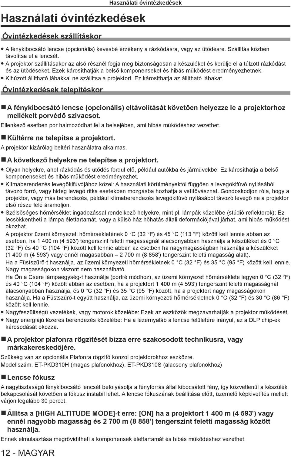 Ezek károsíthatják a belső komponenseket és hibás működést eredményezhetnek. Kihúzott állítható lábakkal ne szállítsa a projektort. Ez károsíthatja az állítható lábakat.