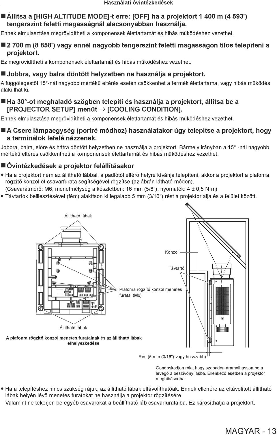 Ez megrövidítheti a komponensek élettartamát és hibás működéshez vezethet. rjobbra, r vagy balra döntött helyzetben ne használja a projektort.