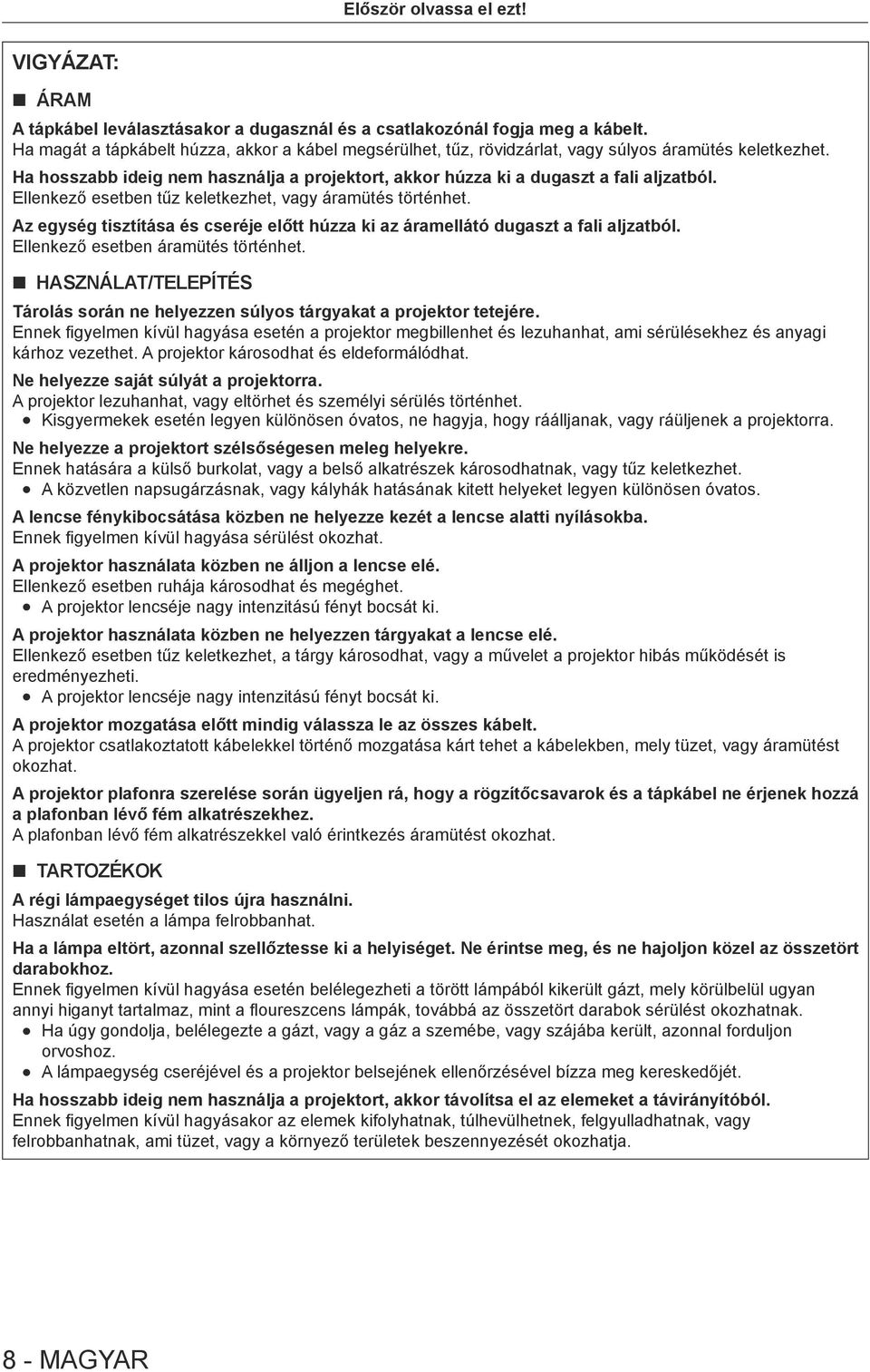 Ellenkező esetben tűz keletkezhet, vagy áramütés történhet. Az egység tisztítása és cseréje előtt húzza ki az áramellátó dugaszt a fali aljzatból. Ellenkező esetben áramütés történhet.