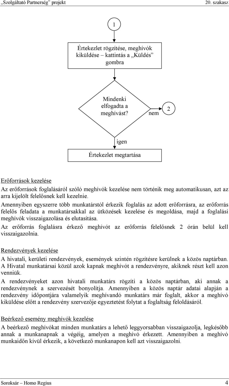 Amennyiben egyszerre több munkatárstól érkezik foglalás az adott erőforrásra, az erőforrás felelős feladata a munkatársakkal az ütközések kezelése és megoldása, majd a foglalási meghívók