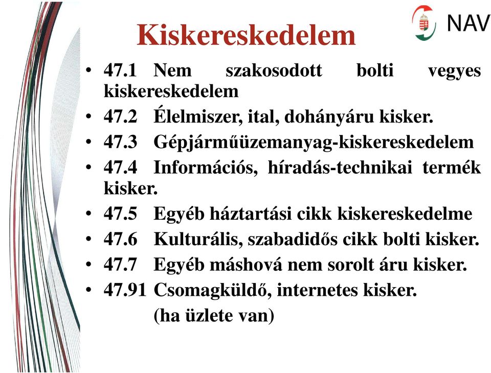4 Információs, híradás-technikai termék kisker. 47.5 Egyéb háztartási cikk kiskereskedelme 47.