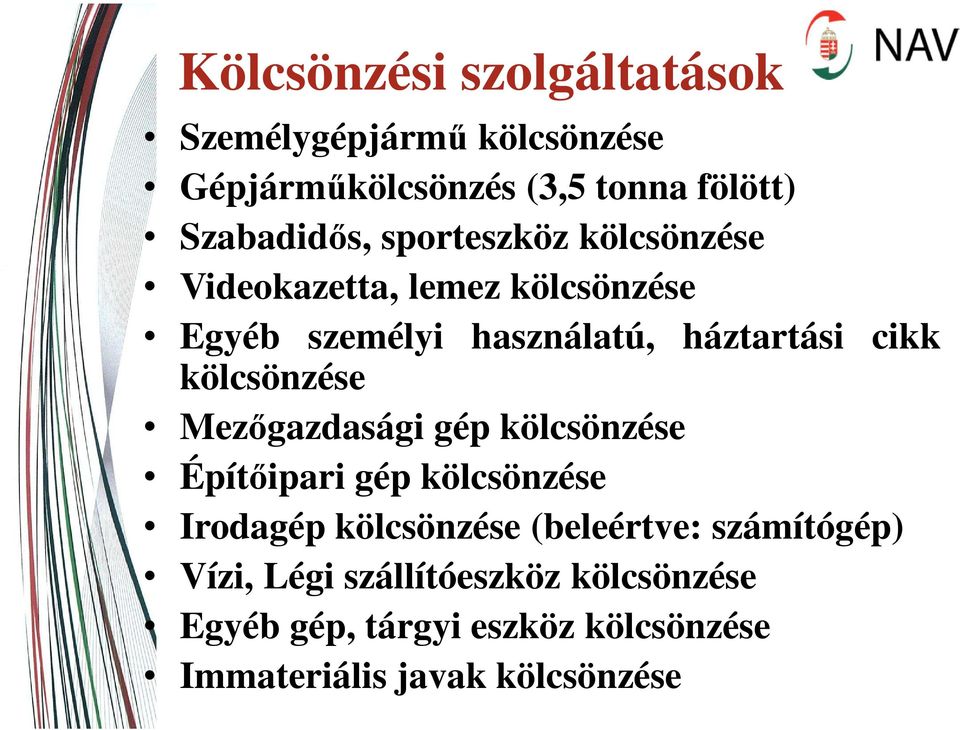 kölcsönzése Mezőgazdasági gép kölcsönzése Építőipari gép kölcsönzése Irodagép kölcsönzése (beleértve: