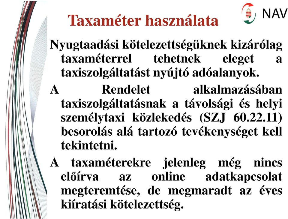 A Rendelet alkalmazásában taxiszolgáltatásnak a távolsági és helyi személytaxi közlekedés (SZJ 60.22.