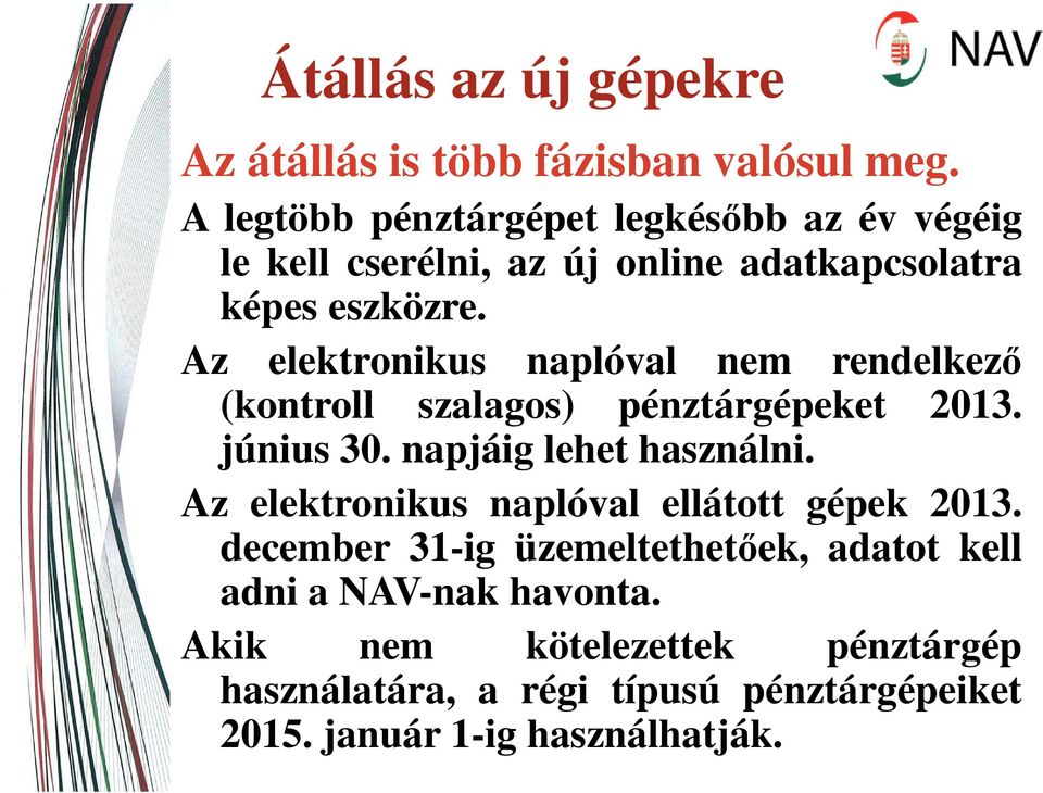 Az elektronikus naplóval nem rendelkező (kontroll szalagos) pénztárgépeket 2013. június 30. napjáig lehet használni.