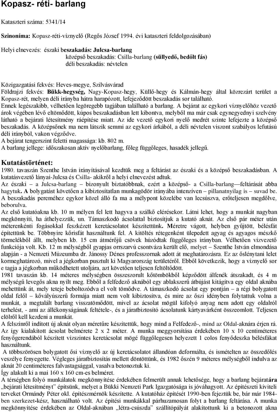 Heves-megye, Szilvásvárad Földrajzi fekvés: Bükk-hegység, Nagy-Kopasz-hegy, Küllő-hegy és Kálmán-hegy által közrezárt terület a Kopasz-rét, melyen déli irányba hátra harapózott, lefejeződött