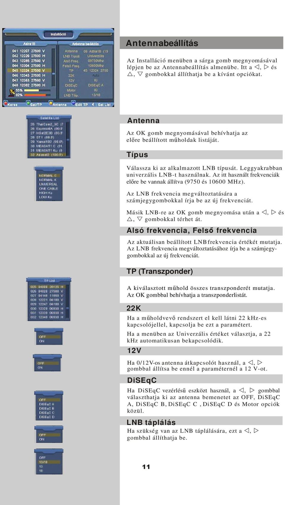 Az itt használt frekvenciák elre be vannak állítva (9750 és 10600 MHz). Az LNB frekvencia megváltoztatására a számjegygombokkal írja be az új frekvenciát.