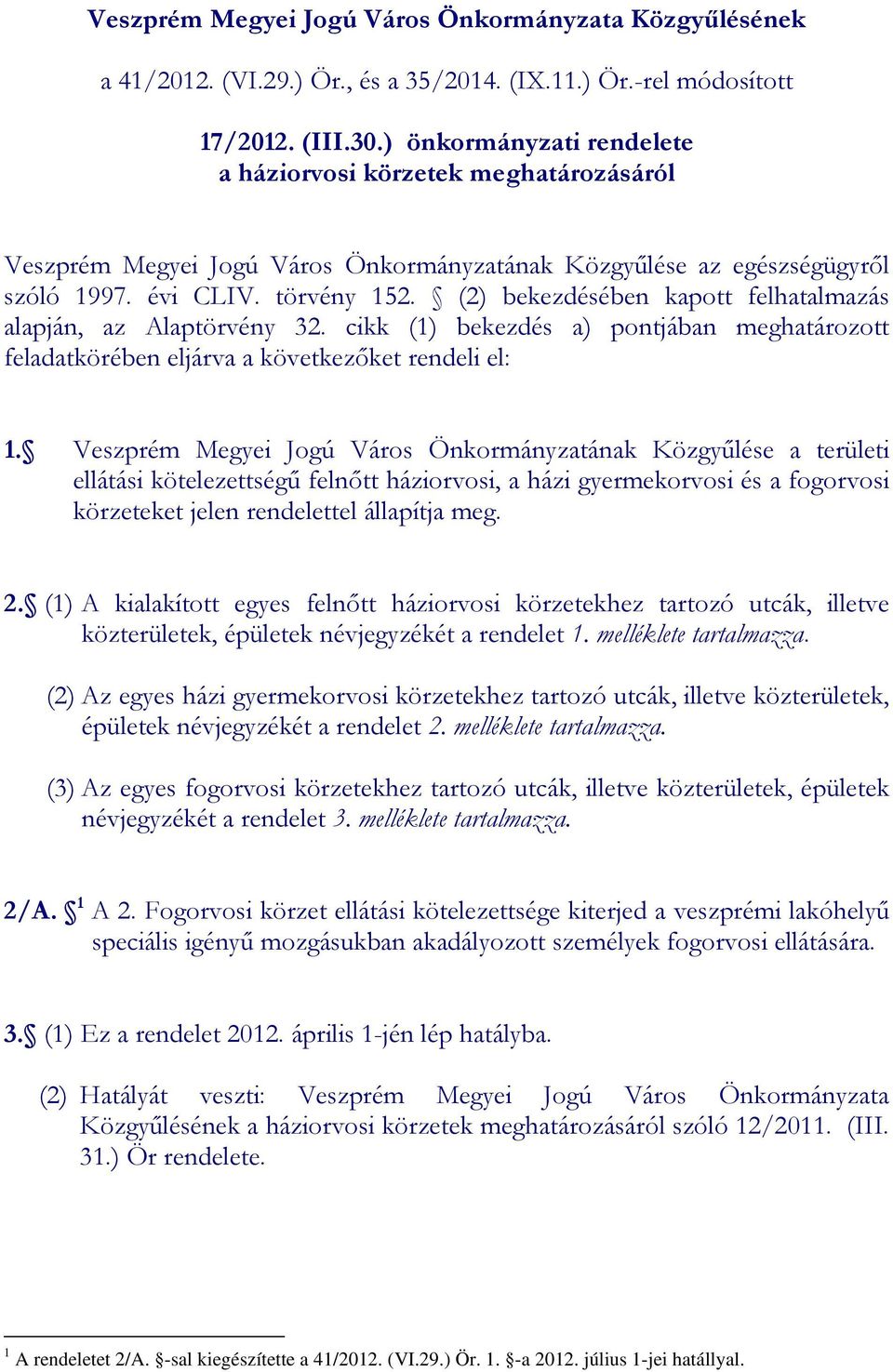 (2) bekezdésében kapott felhatalmazás alapján, az Alaptörvény 32. cikk (1) bekezdés a) pontjában meghatározott feladatkörében eljárva a következőket rendeli el: 1.