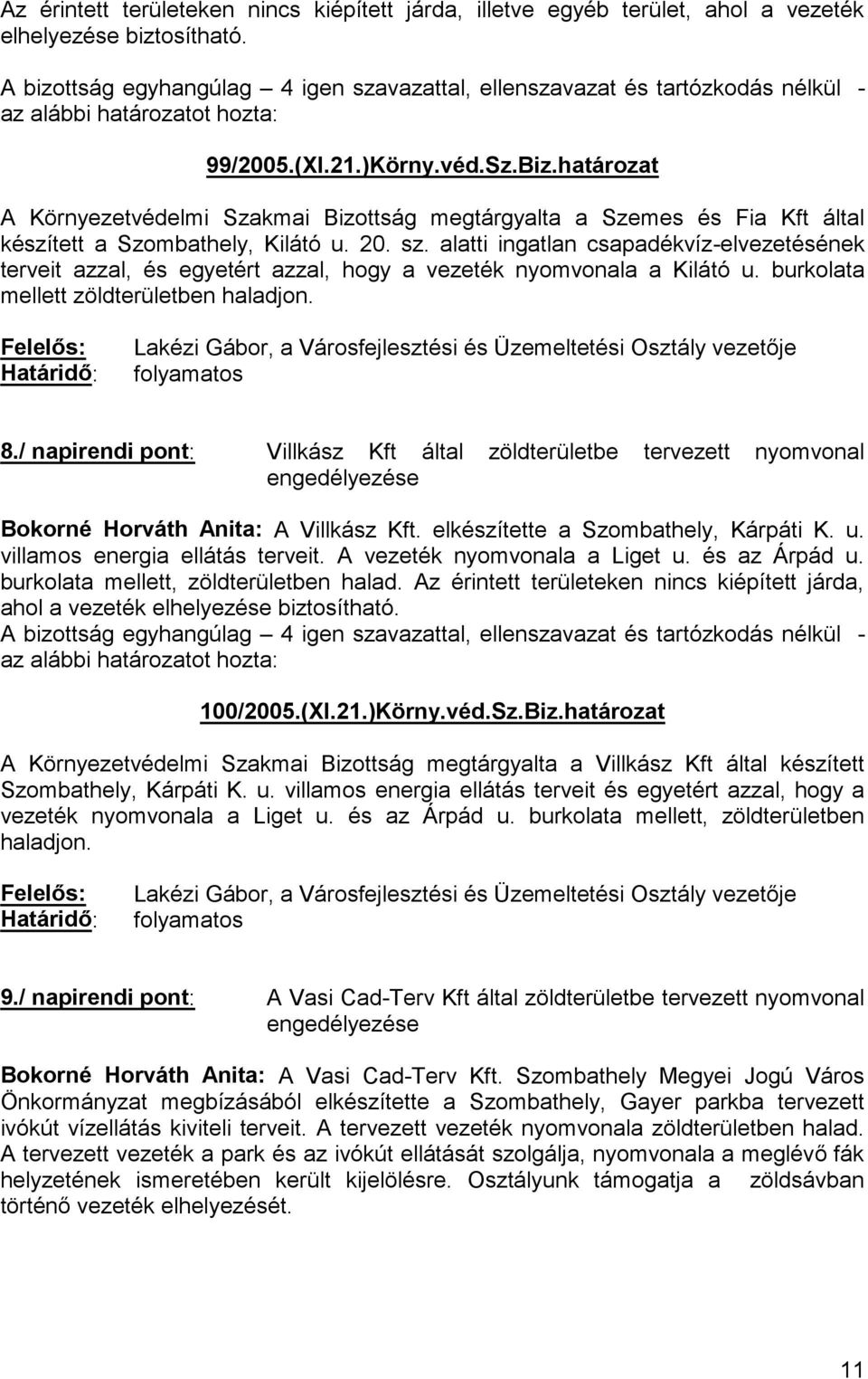 alatti ingatlan csapadékvíz-elvezetésének terveit azzal, és egyetért azzal, hogy a vezeték nyomvonala a Kilátó u. burkolata mellett zöldterületben haladjon. : folyamatos 8.