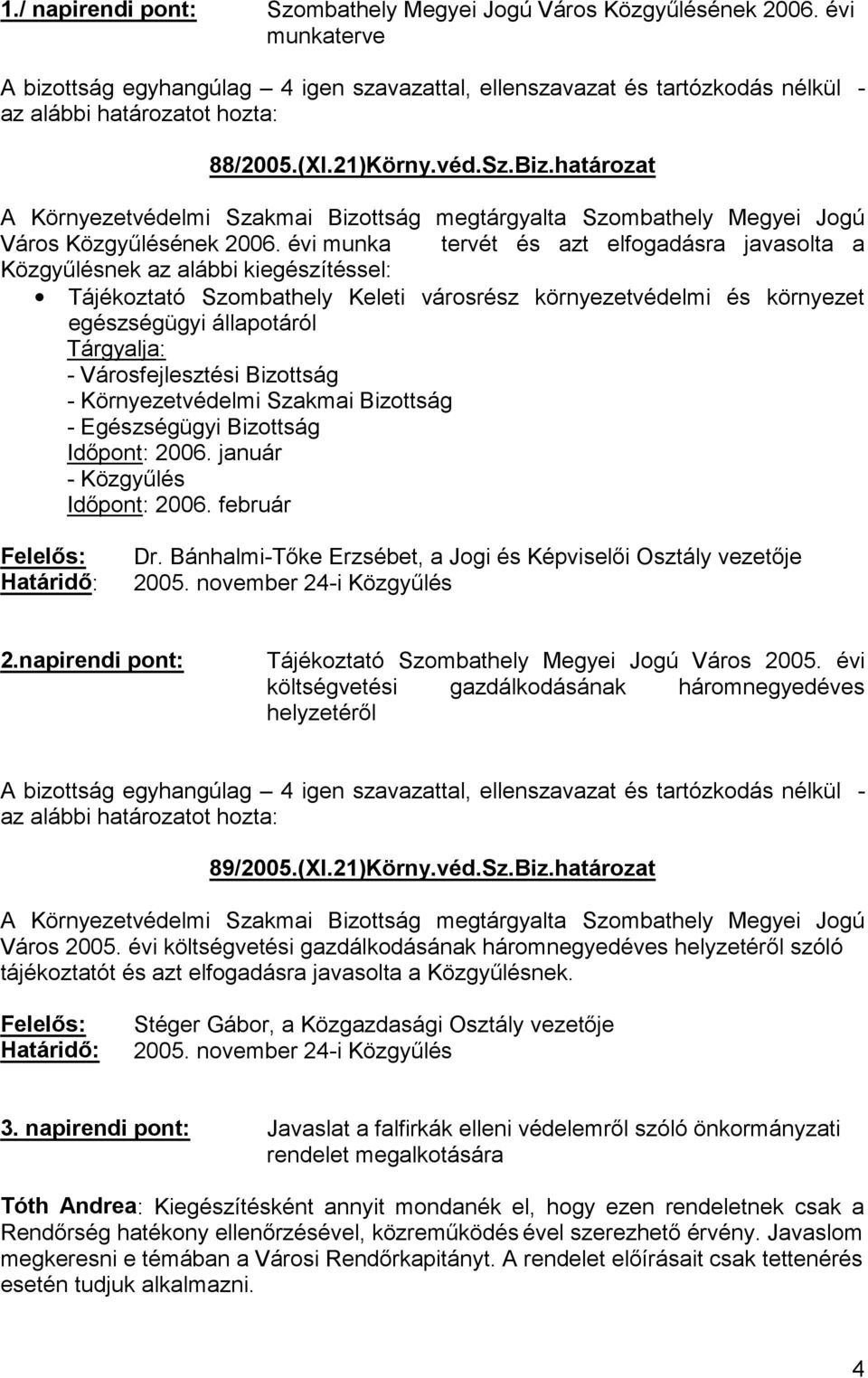 egészségügyi állapotáról Tárgyalja: - Városfejlesztési Bizottság - Környezetvédelmi Szakmai Bizottság - Egészségügyi Bizottság : 2006. január - : 2006. február : Dr. Bánhalmi- 2005. november 24-2.