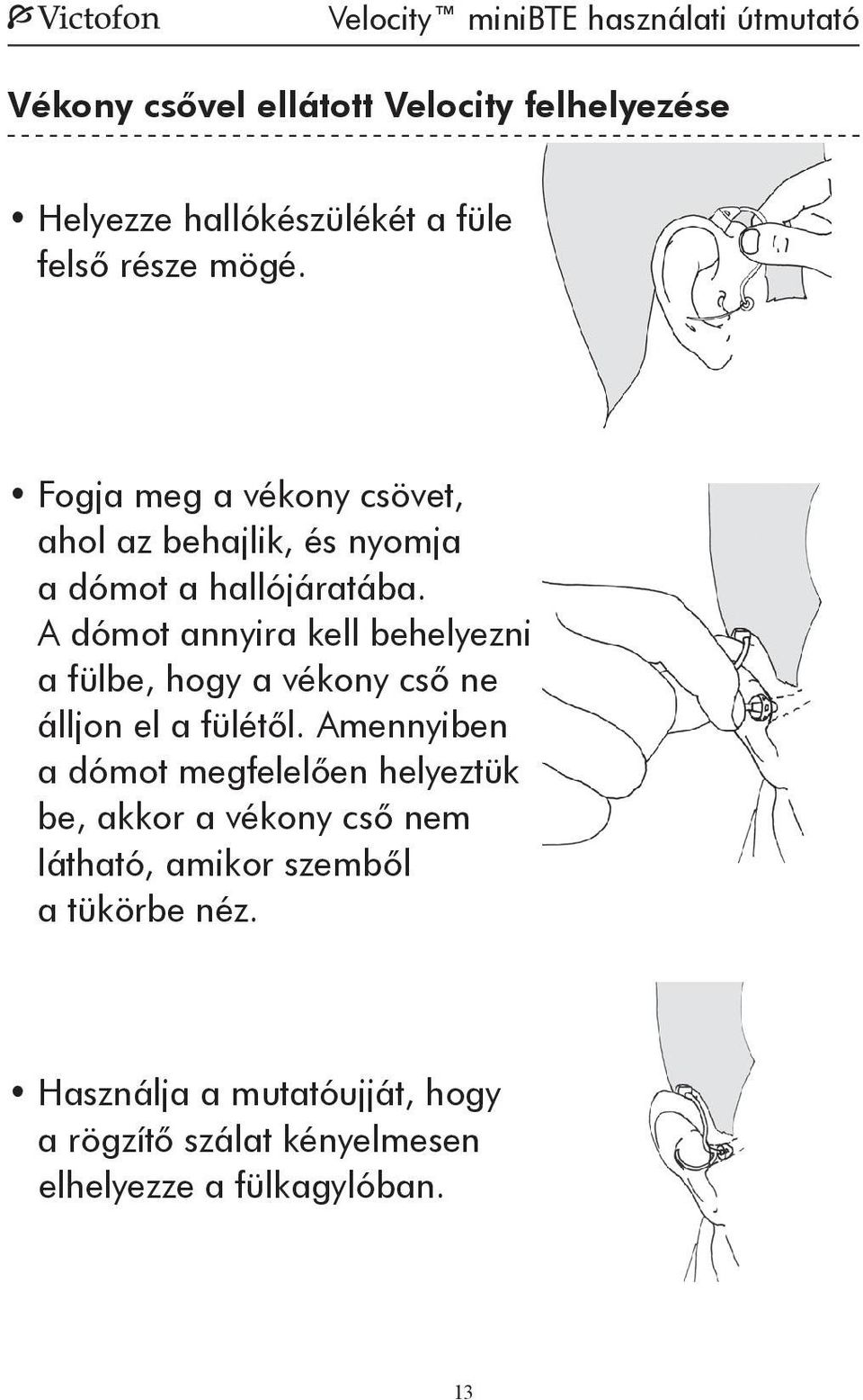 A dómot annyira kell behelyezni a fülbe, hogy a vékony cső ne álljon el a fülétől.