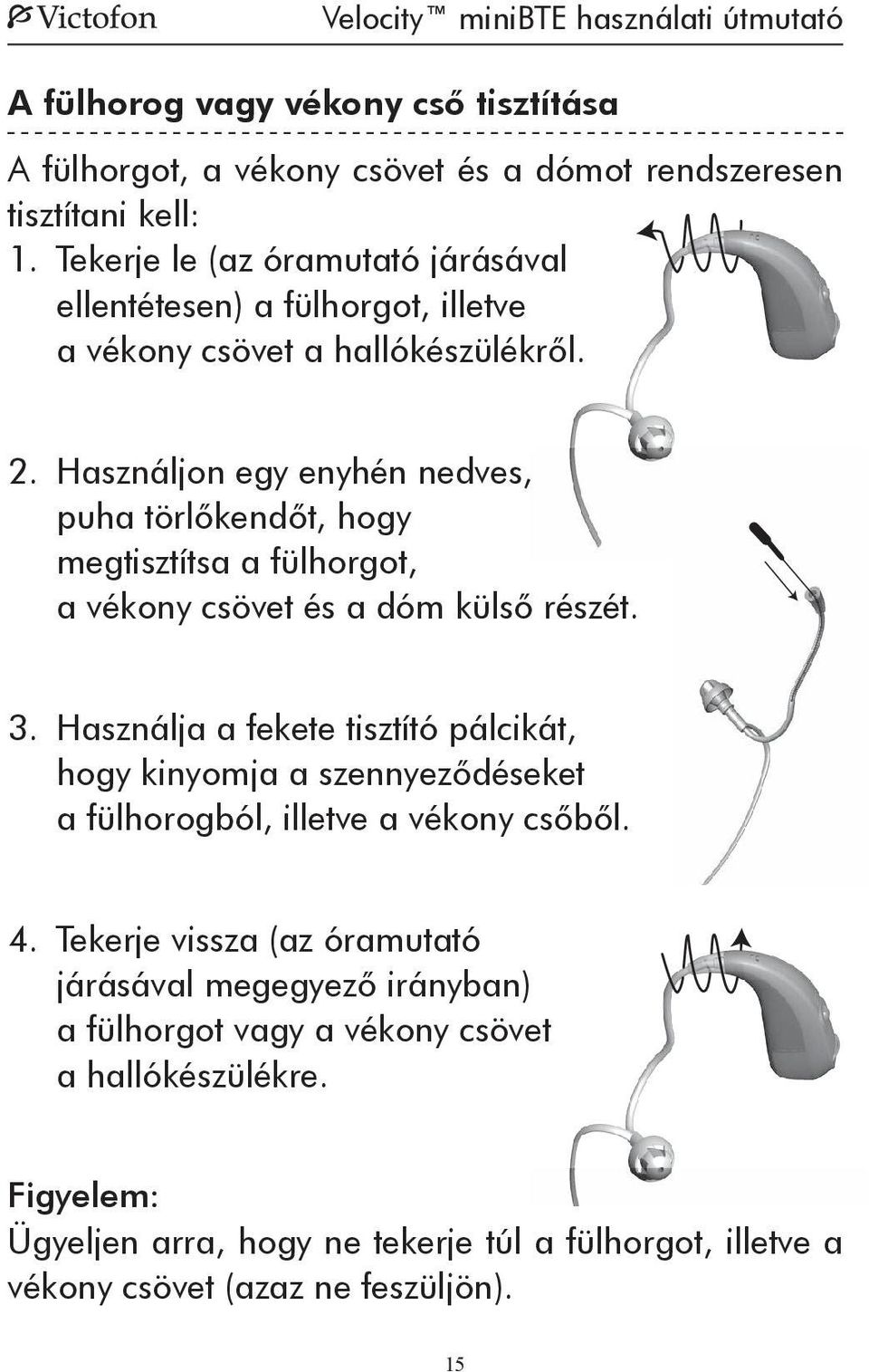 Használjon egy enyhén nedves, puha törlőkendőt, hogy megtisztítsa a fülhorgot, a vékony csövet és a dóm külső részét. 3.