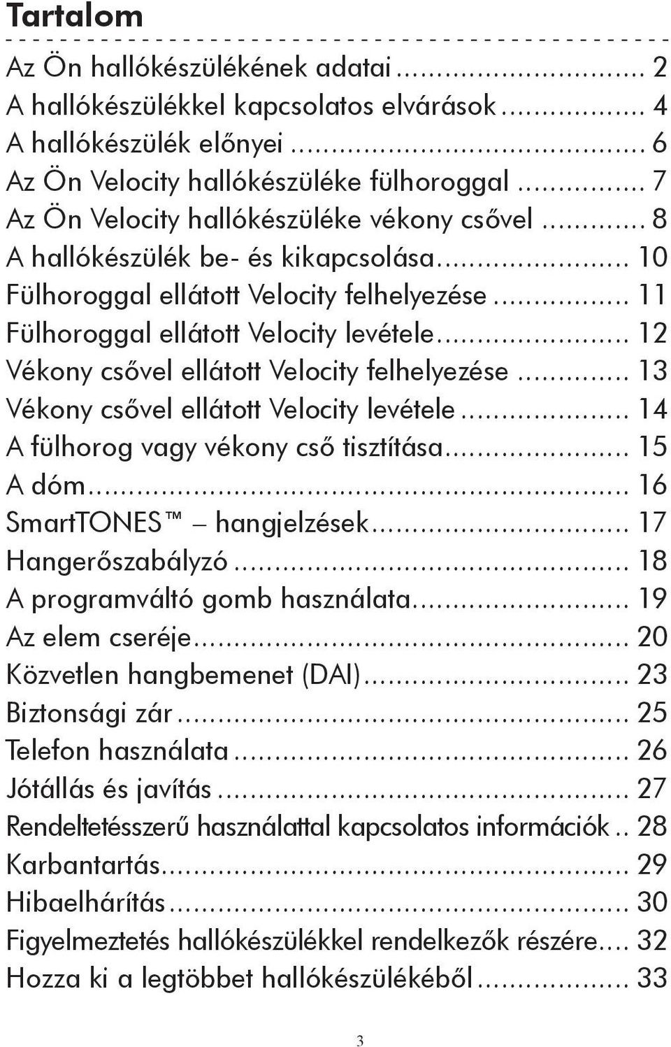 .. 12 Vékony csővel ellátott Velocity felhelyezése... 13 Vékony csővel ellátott Velocity levétele... 14 A fülhorog vagy vékony cső tisztítása... 15 A dóm... 16 SmartTONES hangjelzések.