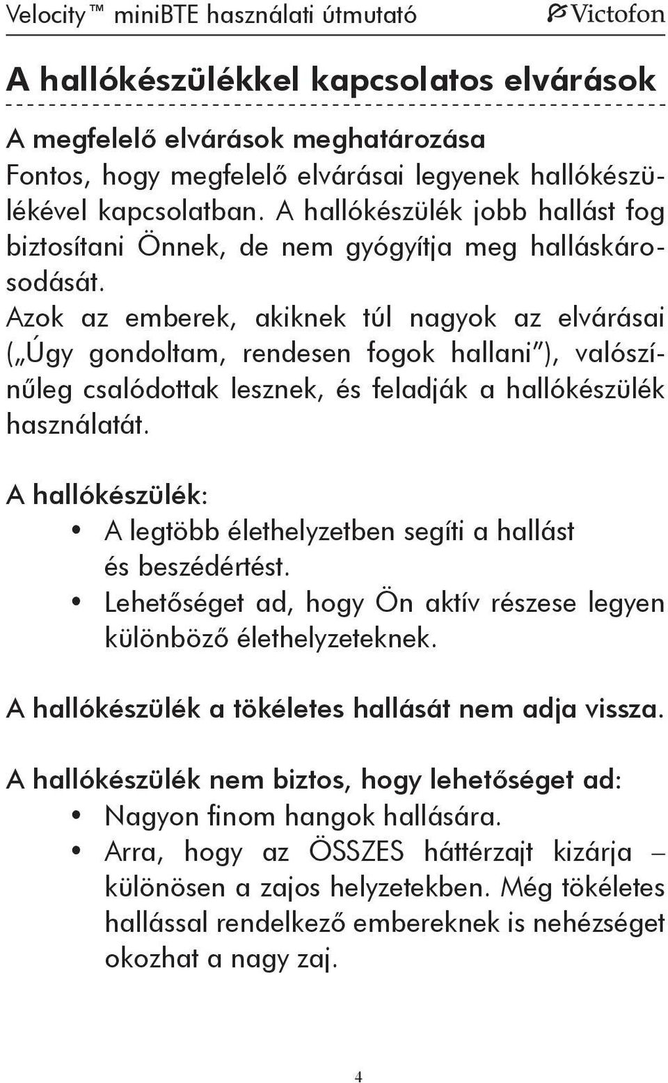 Azok az emberek, akiknek túl nagyok az elvárásai ( Úgy gondoltam, rendesen fogok hallani ), valószínűleg csalódottak lesznek, és feladják a hallókészülék használatát.