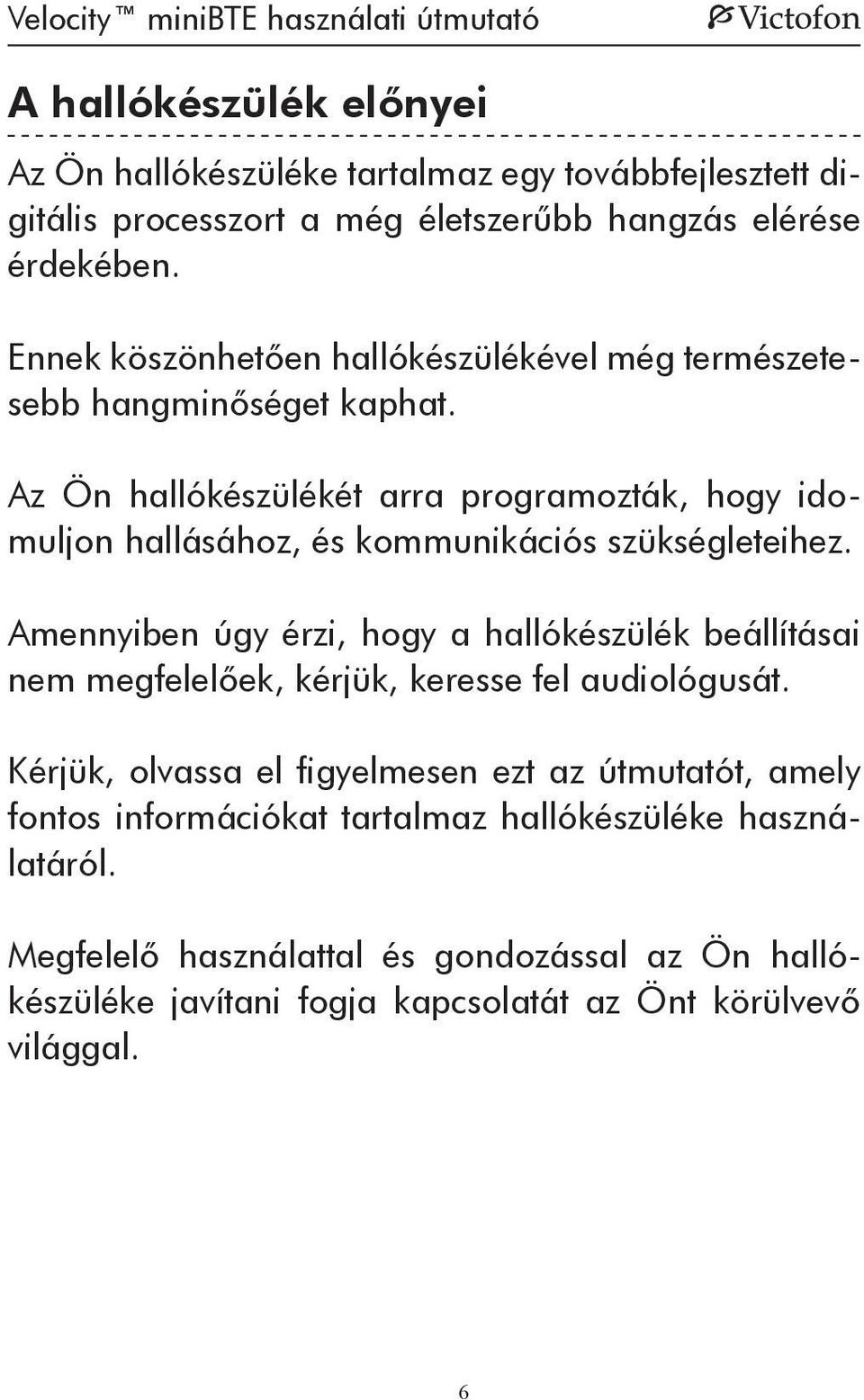 Az Ön hallókészülékét arra programozták, hogy idomuljon hallásához, és kommunikációs szükségleteihez.