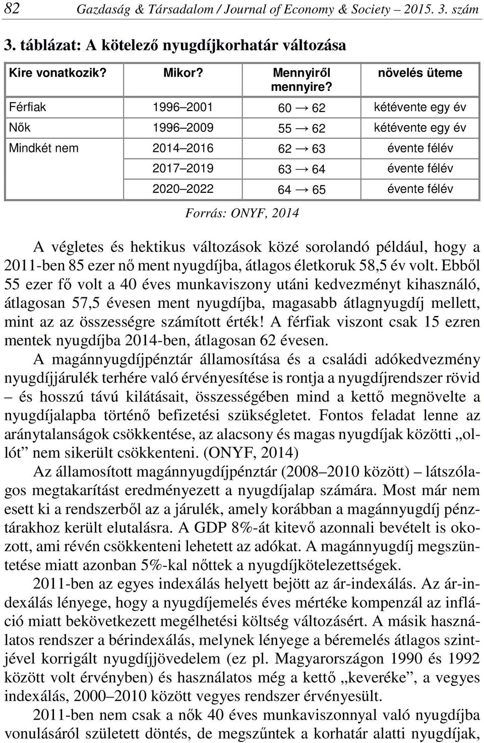 ONYF, 2014 A végletes és hektikus változások közé sorolandó például, hogy a 2011-ben 85 ezer nő ment nyugdíjba, átlagos életkoruk 58,5 év volt.