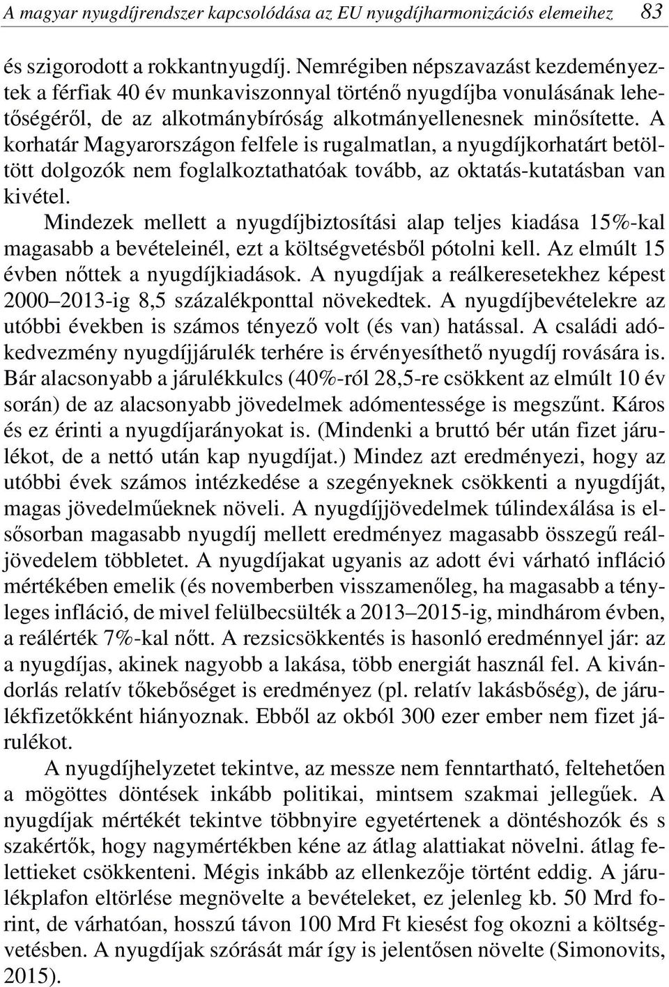 A korhatár Magyarországon felfele is rugalmatlan, a nyugdíjkorhatárt betöltött dolgozók nem foglalkoztathatóak tovább, az oktatás-kutatásban van kivétel.