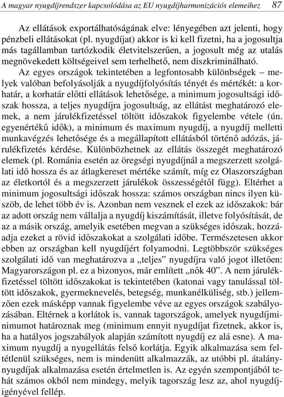 Az egyes országok tekintetében a legfontosabb különbségek melyek valóban befolyásolják a nyugdíjfolyósítás tényét és mértékét: a korhatár, a korhatár előtti ellátások lehetősége, a minimum