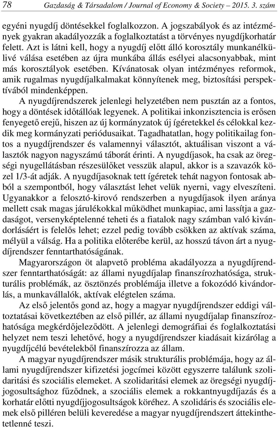 Azt is látni kell, hogy a nyugdíj előtt álló korosztály munkanélkülivé válása esetében az újra munkába állás esélyei alacsonyabbak, mint más korosztályok esetében.