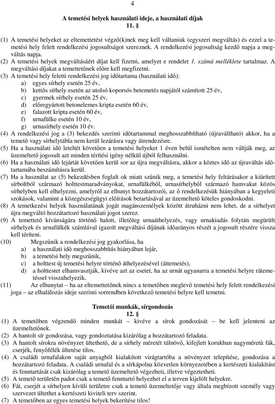 A rendelkezési jogosultság kezdı napja a megváltás napja. (2) A temetési helyek megváltásáért díjat kell fizetni, amelyet e rendelet 1. számú melléklete tartalmaz.