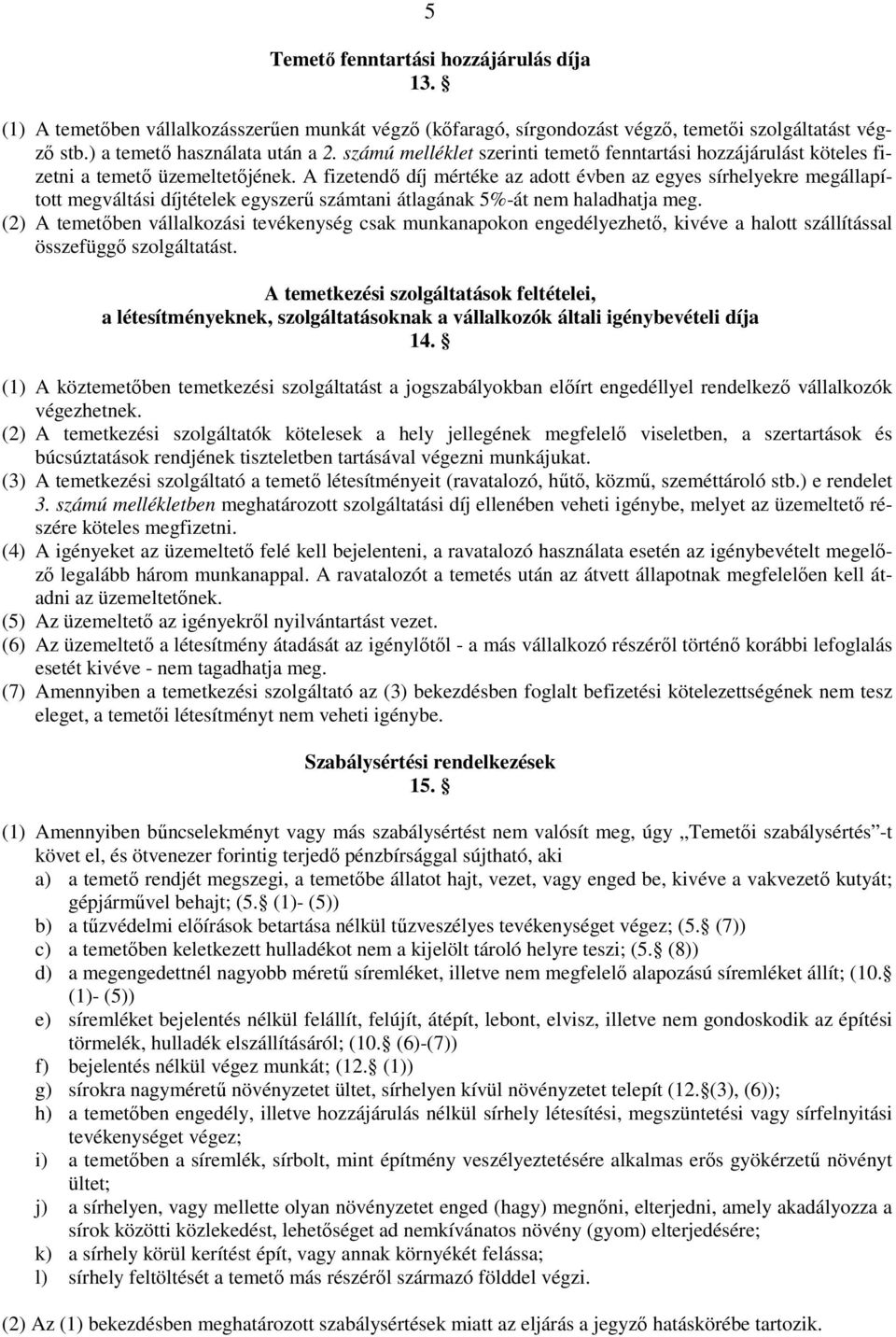 A fizetendı díj mértéke az adott évben az egyes sírhelyekre megállapított megváltási díjtételek egyszerő számtani átlagának 5%-át nem haladhatja meg.