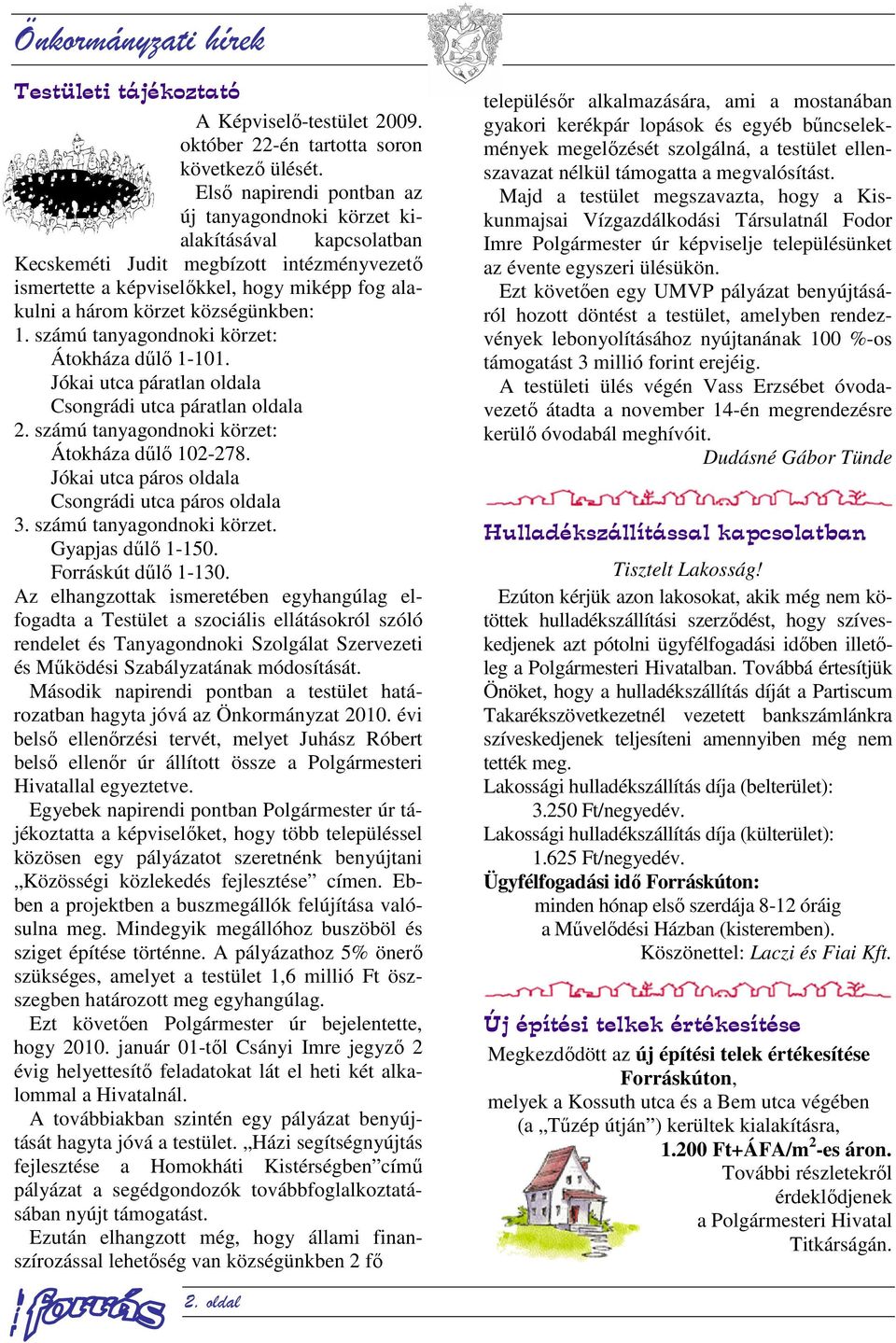 községünkben: 1. számú tanyagondnoki körzet: Átokháza dűlő 1-101. Jókai utca páratlan oldala Csongrádi utca páratlan oldala 2. számú tanyagondnoki körzet: Átokháza dűlő 102-278.