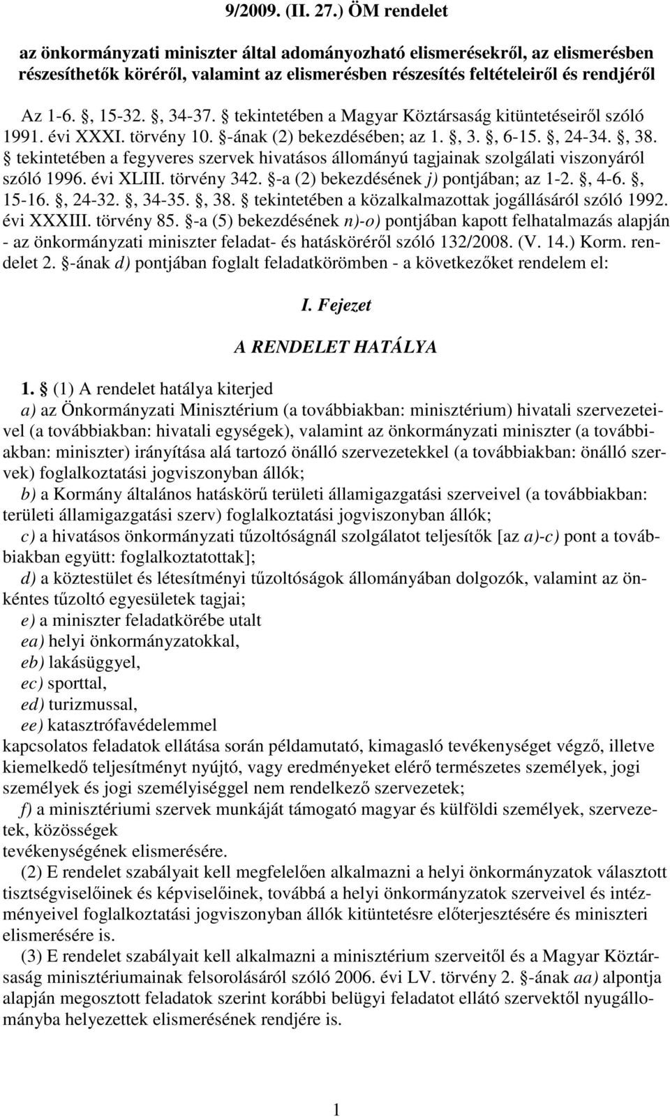 tekintetében a fegyveres szervek hivatásos állományú tagjainak szolgálati viszonyáról szóló 1996. évi XLIII. törvény 342. -a (2) bekezdésének j) pontjában; az 1-2., 4-6., 15-16., 24-32., 34-35., 38.