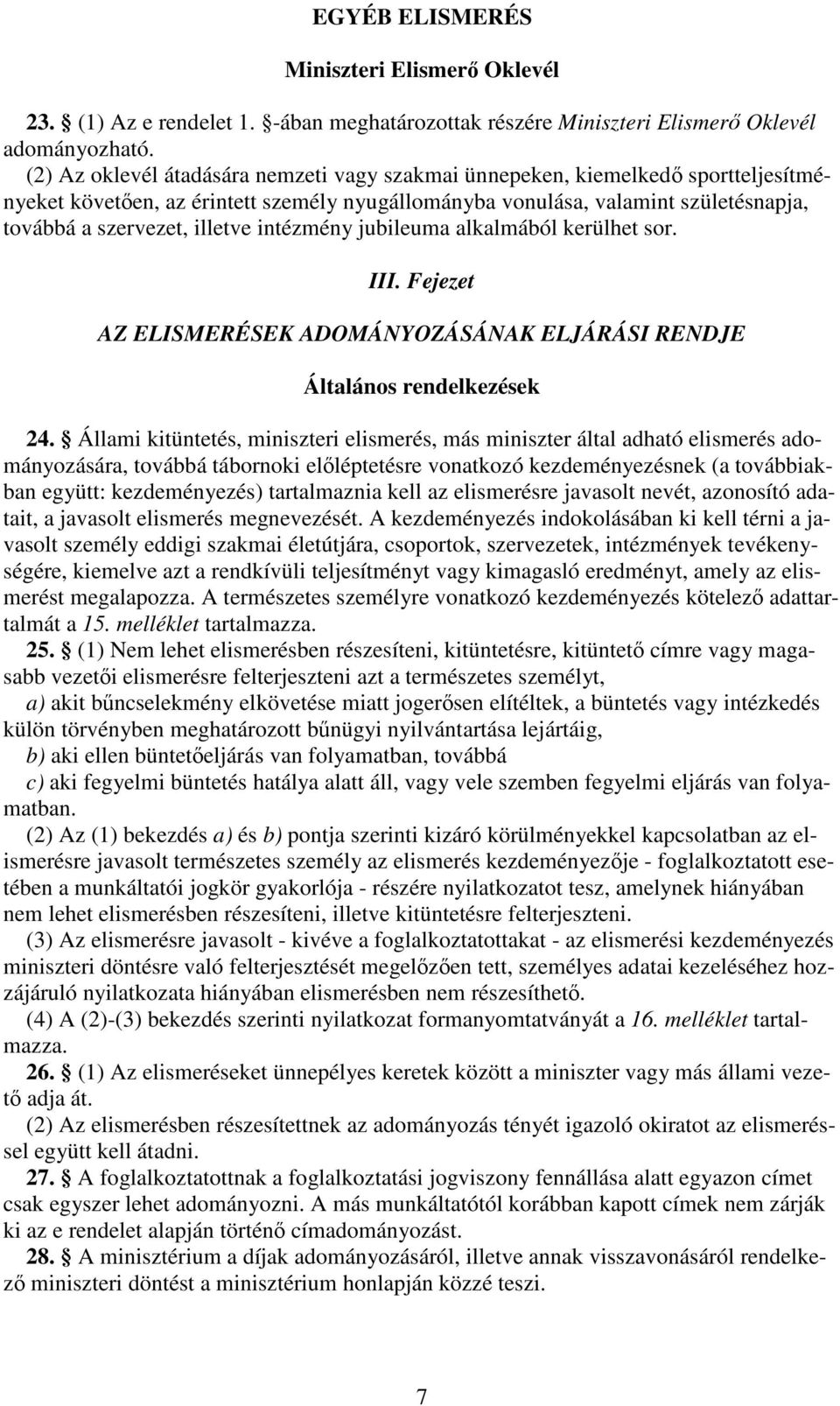 intézmény jubileuma alkalmából kerülhet sor. III. Fejezet AZ ELISMERÉSEK ADOMÁNYOZÁSÁNAK ELJÁRÁSI RENDJE Általános rendelkezések 24.