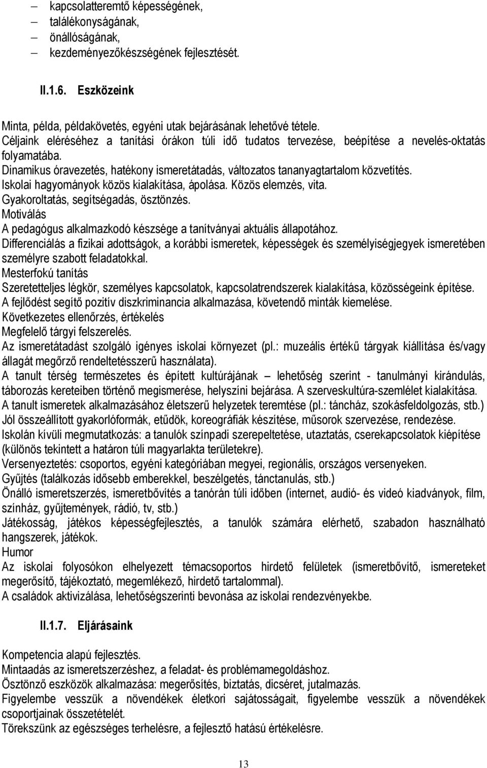 Iskolai hagyományok közös kialakítása, ápolása. Közös elemzés, vita. Gyakoroltatás, segítségadás, ösztönzés. Motiválás A pedagógus alkalmazkodó készsége a tanítványai aktuális állapotához.