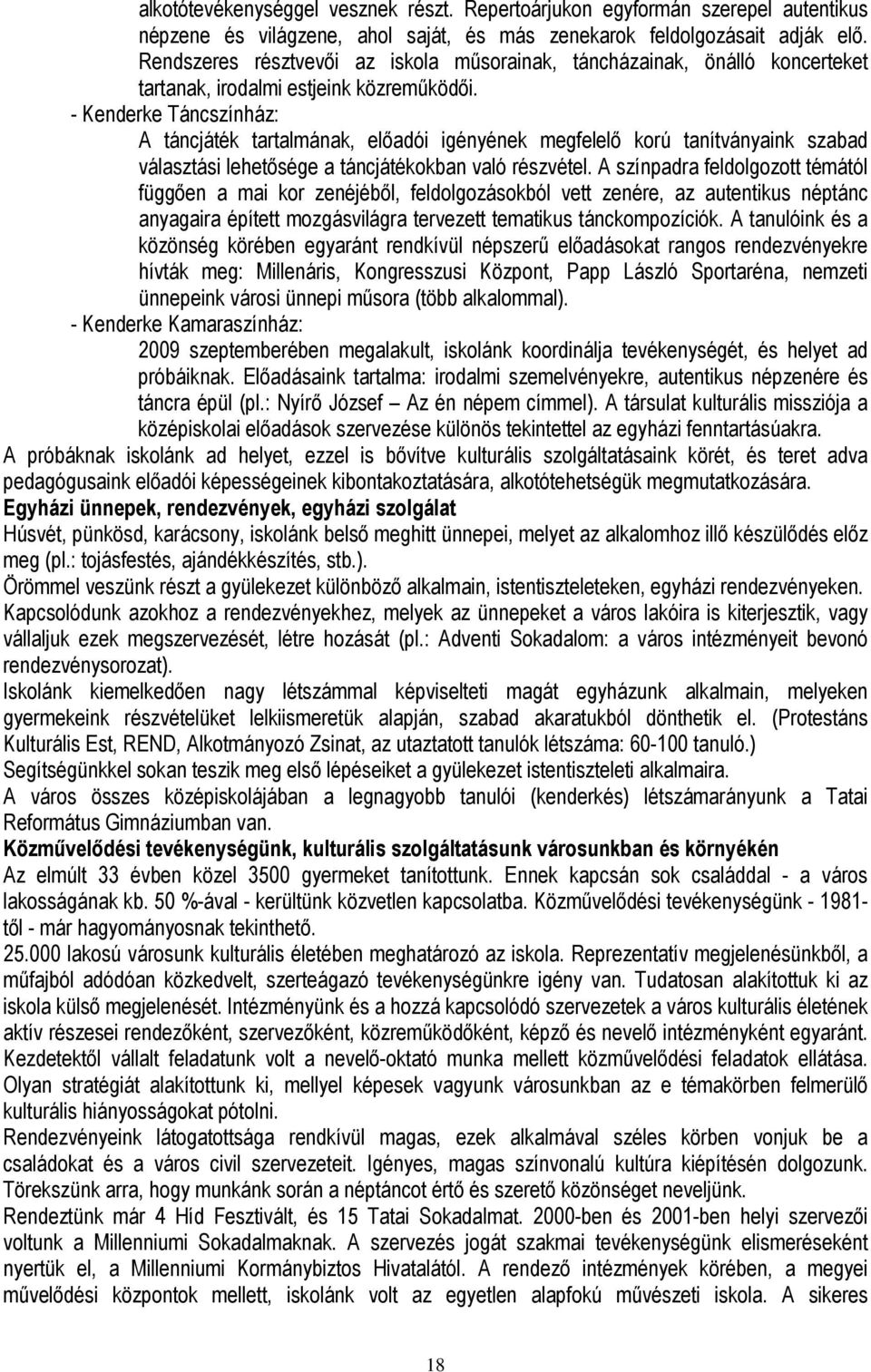 - Kenderke Táncszínház: A táncjáték tartalmának, előadói igényének megfelelő korú tanítványaink szabad választási lehetősége a táncjátékokban való részvétel.