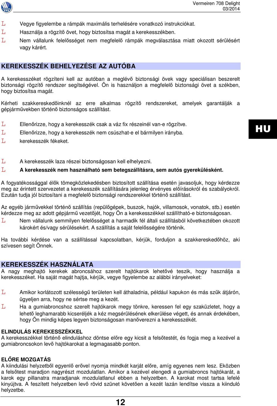 KEREKESSZÉK BEHEYEZÉSE AZ AUTÓBA A kerekesszéket rögzíteni kell az autóban a meglévő biztonsági övek vagy speciálisan beszerelt biztonsági rögzítő rendszer segítségével.