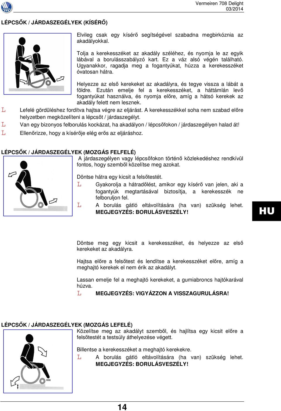 Ugyanakkor, ragadja meg a fogantyúkat, húzza a kerekesszéket óvatosan hátra. Helyezze az első kerekeket az akadályra, és tegye vissza a lábát a földre.